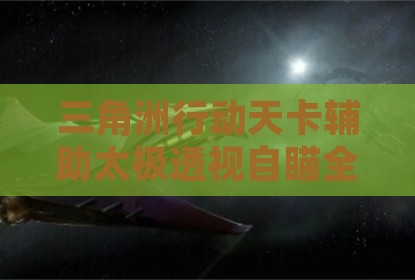 三角洲行动天卡辅助太极透视自瞄全解析